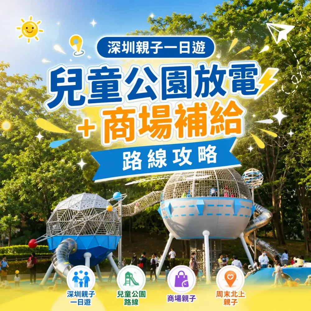 深圳親子一日遊｜兒童公園放電＋商場補給路線攻略
